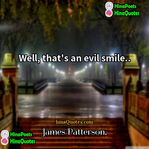 James Patterson Quotes | Well, that's an evil smile...
  